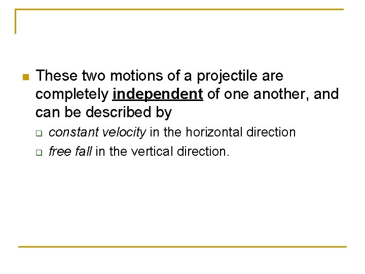 n These two motions of a projectile are completely independent of one another, and