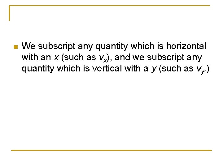 n We subscript any quantity which is horizontal with an x (such as vx),