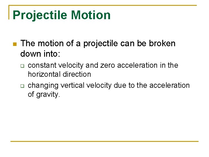 Projectile Motion n The motion of a projectile can be broken down into: q