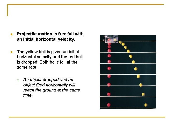 n Projectile motion is free fall with an initial horizontal velocity. n The yellow
