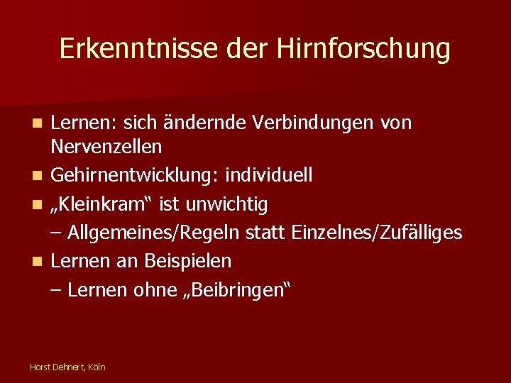 Erkenntnisse der Hirnforschung Lernen: sich ändernde Verbindungen von Nervenzellen n Gehirnentwicklung: individuell n „Kleinkram“