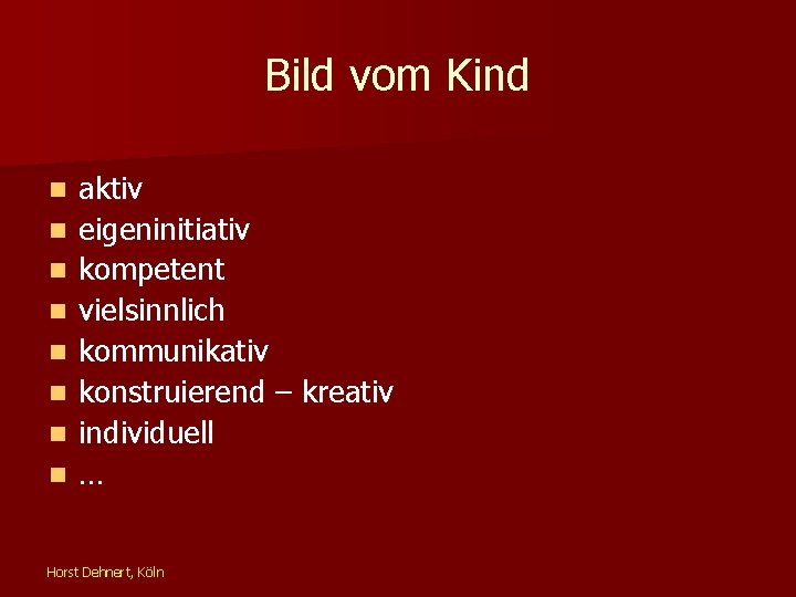 Bild vom Kind n n n n aktiv eigeninitiativ kompetent vielsinnlich kommunikativ konstruierend –