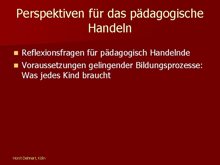 Perspektiven für das pädagogische Handeln Reflexionsfragen für pädagogisch Handelnde n Voraussetzungen gelingender Bildungsprozesse: Was