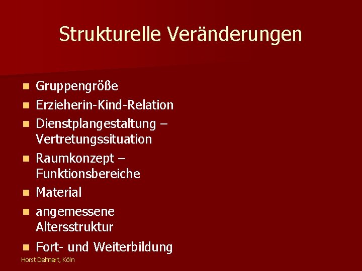 Strukturelle Veränderungen n n n Gruppengröße Erzieherin-Kind-Relation Dienstplangestaltung – Vertretungssituation Raumkonzept – Funktionsbereiche Material