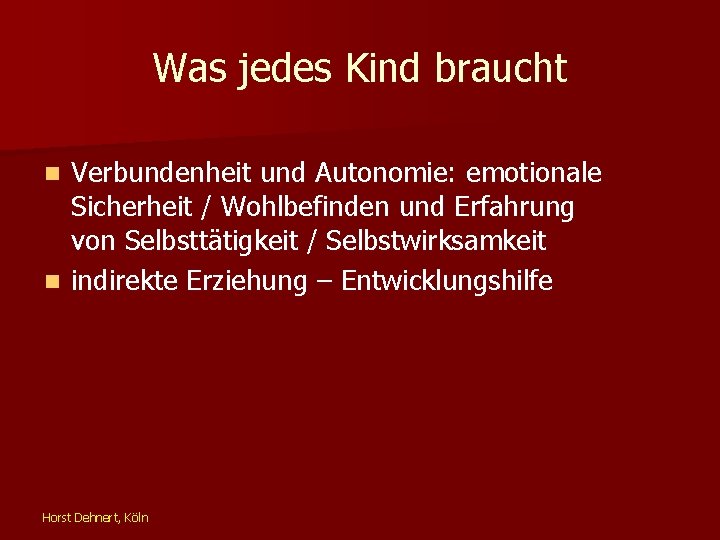 Was jedes Kind braucht Verbundenheit und Autonomie: emotionale Sicherheit / Wohlbefinden und Erfahrung von
