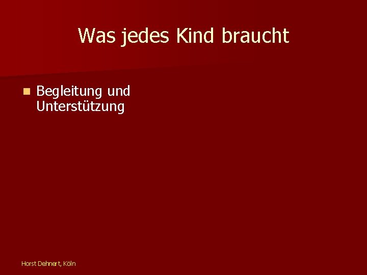 Was jedes Kind braucht n Begleitung und Unterstützung Horst Dehnert, Köln 
