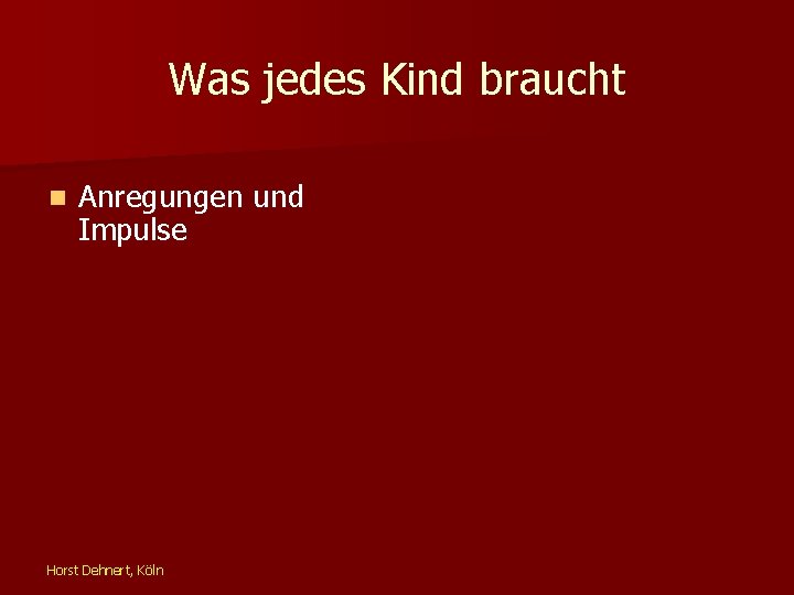 Was jedes Kind braucht n Anregungen und Impulse Horst Dehnert, Köln 
