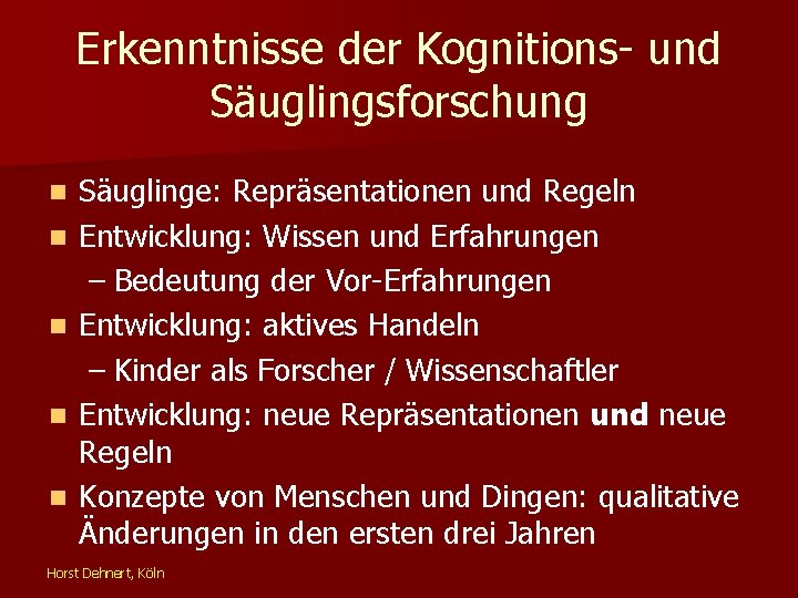 Erkenntnisse der Kognitions- und Säuglingsforschung n n n Säuglinge: Repräsentationen und Regeln Entwicklung: Wissen