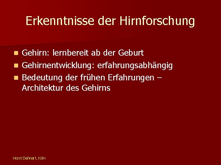 Erkenntnisse der Hirnforschung Gehirn: lernbereit ab der Geburt n Gehirnentwicklung: erfahrungsabhängig n Bedeutung der