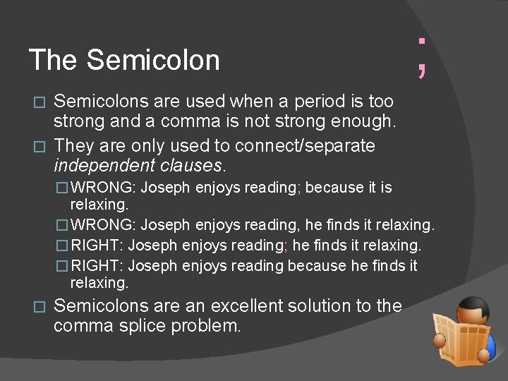 The Semicolon ; Semicolons are used when a period is too strong and a