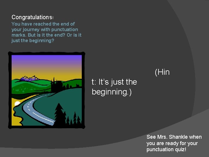 Congratulations! You have reached the end of your journey with punctuation marks. But is