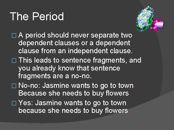 The Period �A period should never separate two dependent clauses or a dependent clause