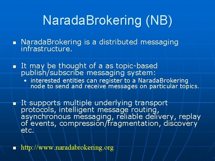 Narada. Brokering (NB) n Narada. Brokering is a distributed messaging infrastructure. n It may