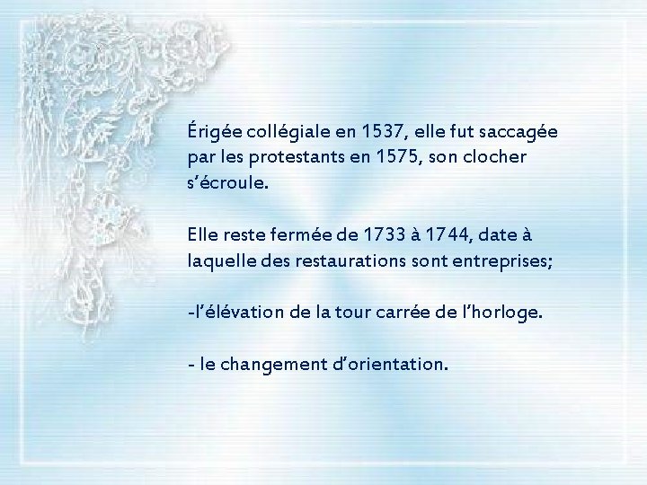 Érigée collégiale en 1537, elle fut saccagée par les protestants en 1575, son clocher