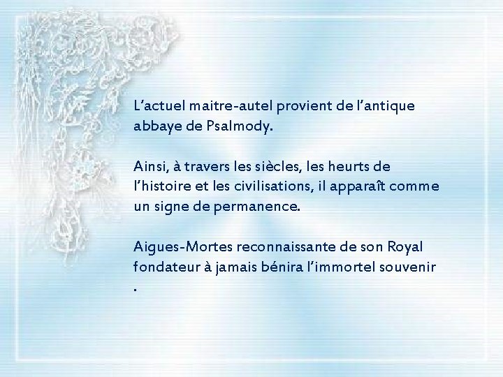 L’actuel maitre-autel provient de l’antique abbaye de Psalmody. Ainsi, à travers les siècles, les