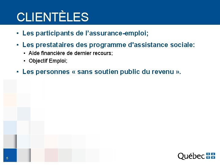 CLIENTÈLES ▪ Les participants de l’assurance-emploi; ▪ Les prestataires des programme d'assistance sociale: ▪