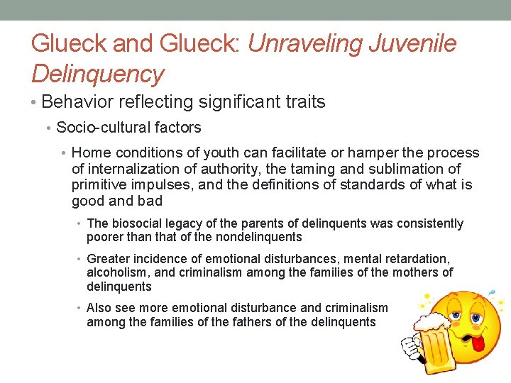 Glueck and Glueck: Unraveling Juvenile Delinquency • Behavior reflecting significant traits • Socio-cultural factors