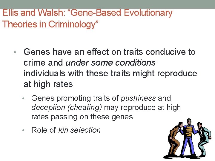 Ellis and Walsh: “Gene-Based Evolutionary Theories in Criminology” • Genes have an effect on