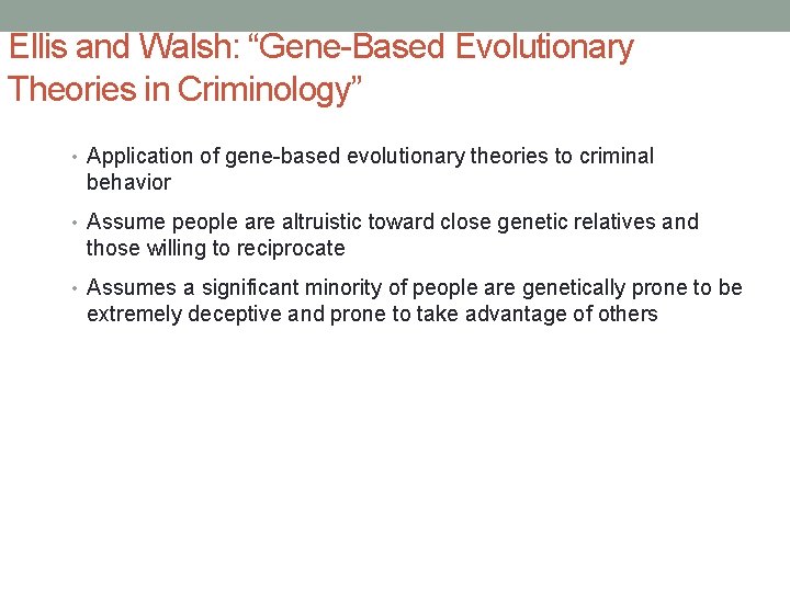 Ellis and Walsh: “Gene-Based Evolutionary Theories in Criminology” • Application of gene-based evolutionary theories