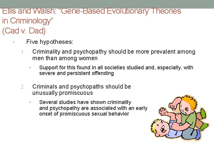 Ellis and Walsh: “Gene-Based Evolutionary Theories in Criminology” (Cad v. Dad) Five hypotheses: •