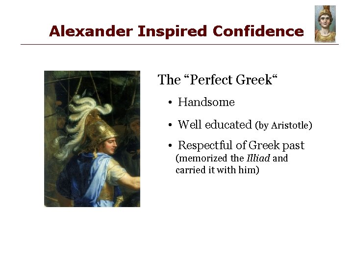 Alexander Inspired Confidence The “Perfect Greek“ • Handsome • Well educated (by Aristotle) •