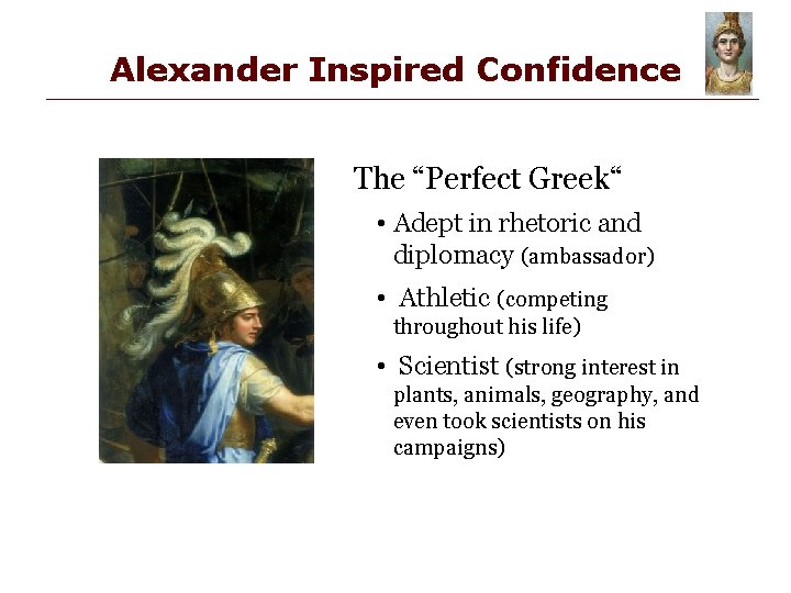 Alexander Inspired Confidence The “Perfect Greek“ • Adept in rhetoric and diplomacy (ambassador) •