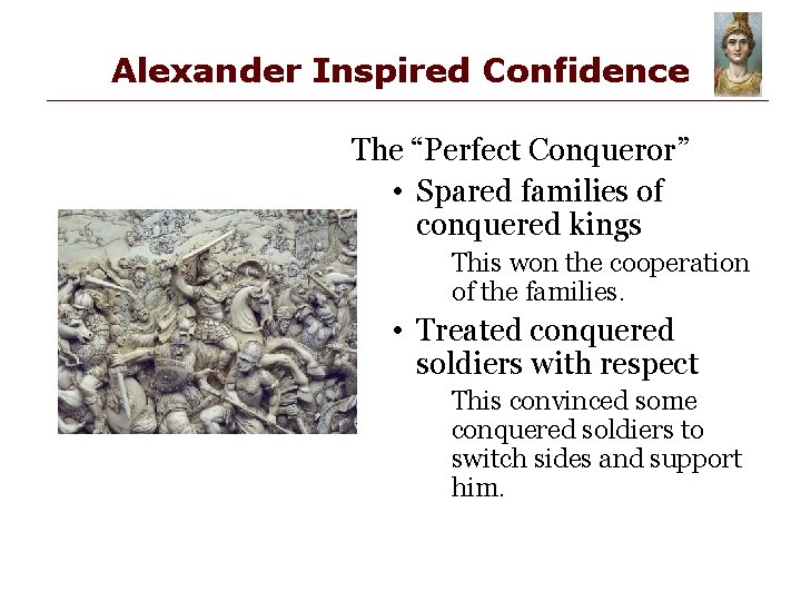 Alexander Inspired Confidence The “Perfect Conqueror” • Spared families of conquered kings This won