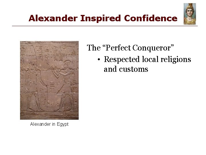 Alexander Inspired Confidence The “Perfect Conqueror” • Respected local religions and customs Alexander in