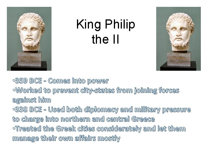 King Philip the II • 359 BCE - Comes into power • Worked to
