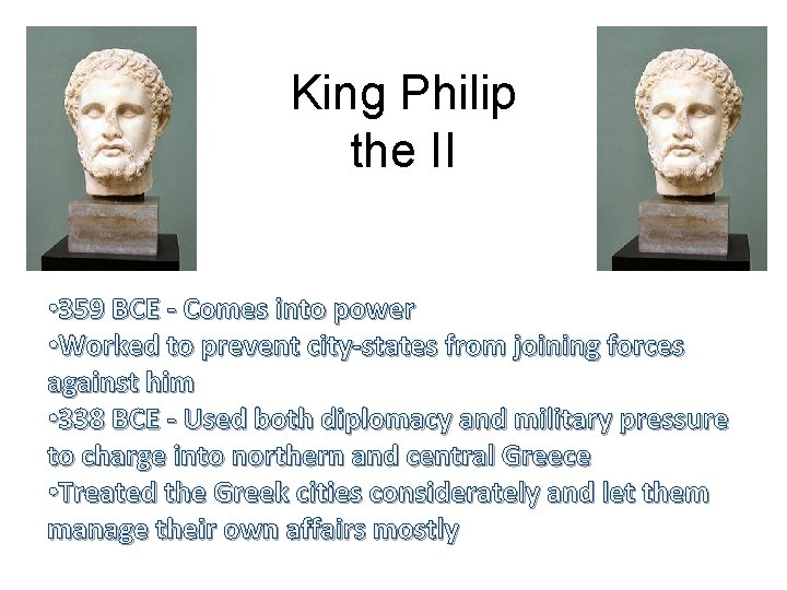 King Philip the II • 359 BCE - Comes into power • Worked to