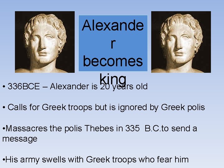 Alexande r becomes king • 336 BCE – Alexander is 20 years old •