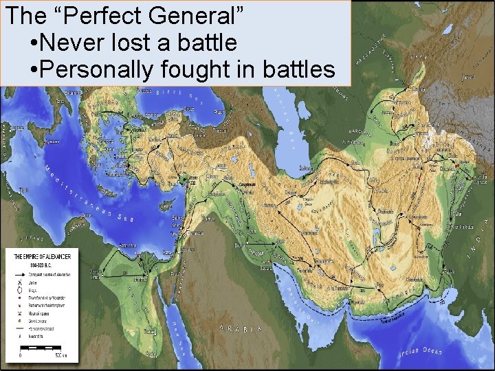 The “Perfect General” • Alexander Never lost a goes battle on to • Personally