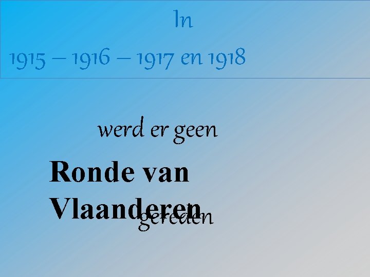 In 1915 – 1916 – 1917 en 1918 werd er geen Ronde van Vlaanderen