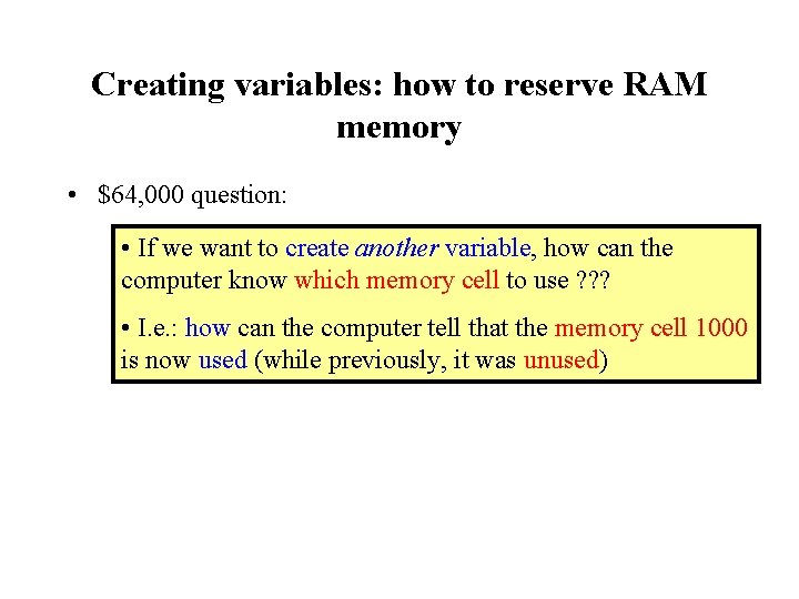 Creating variables: how to reserve RAM memory • $64, 000 question: • If we