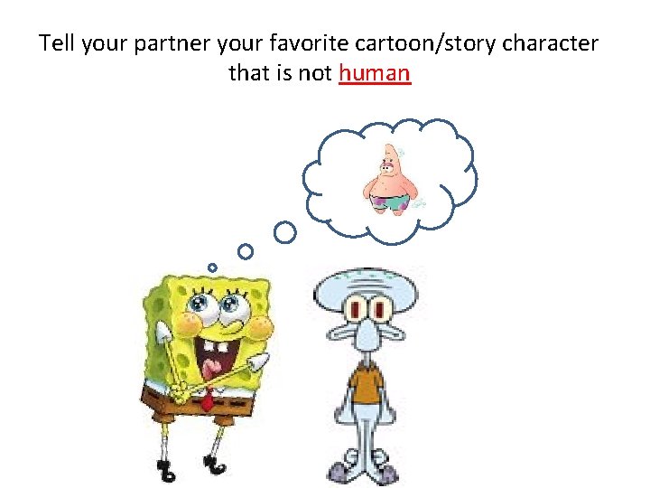 Tell your partner your favorite cartoon/story character that is not human 