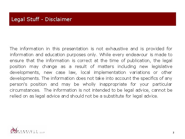 Legal Stuff - Disclaimer The information in this presentation is not exhaustive and is