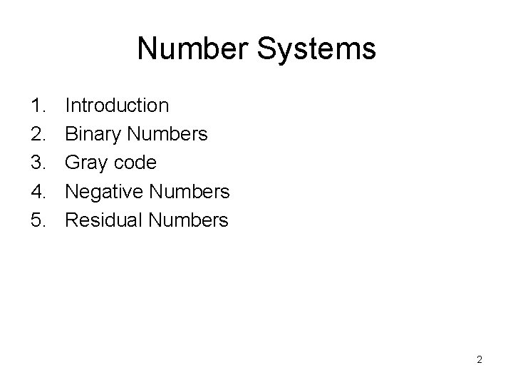 Number Systems 1. 2. 3. 4. 5. Introduction Binary Numbers Gray code Negative Numbers