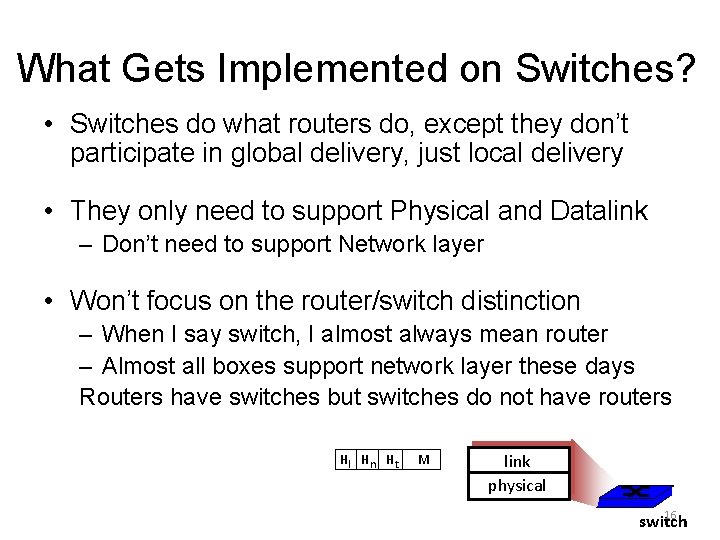What Gets Implemented on Switches? • Switches do what routers do, except they don’t