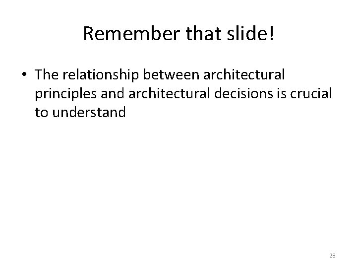 Remember that slide! • The relationship between architectural principles and architectural decisions is crucial
