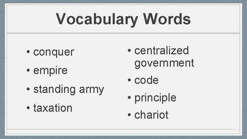 Vocabulary Words • conquer • empire • standing army • taxation • centralized government