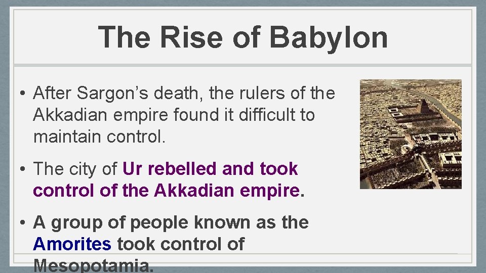 The Rise of Babylon • After Sargon’s death, the rulers of the Akkadian empire