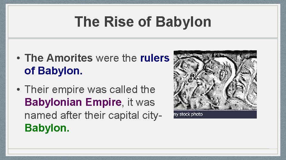 The Rise of Babylon • The Amorites were the rulers of Babylon. • Their