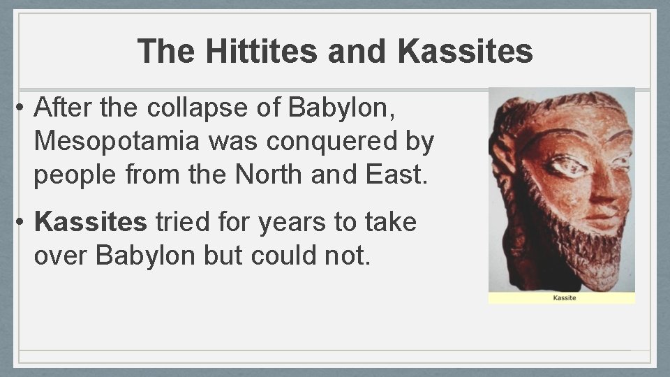 The Hittites and Kassites • After the collapse of Babylon, Mesopotamia was conquered by