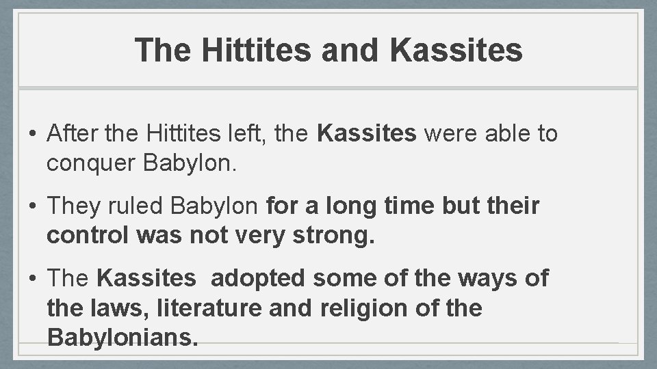 The Hittites and Kassites • After the Hittites left, the Kassites were able to