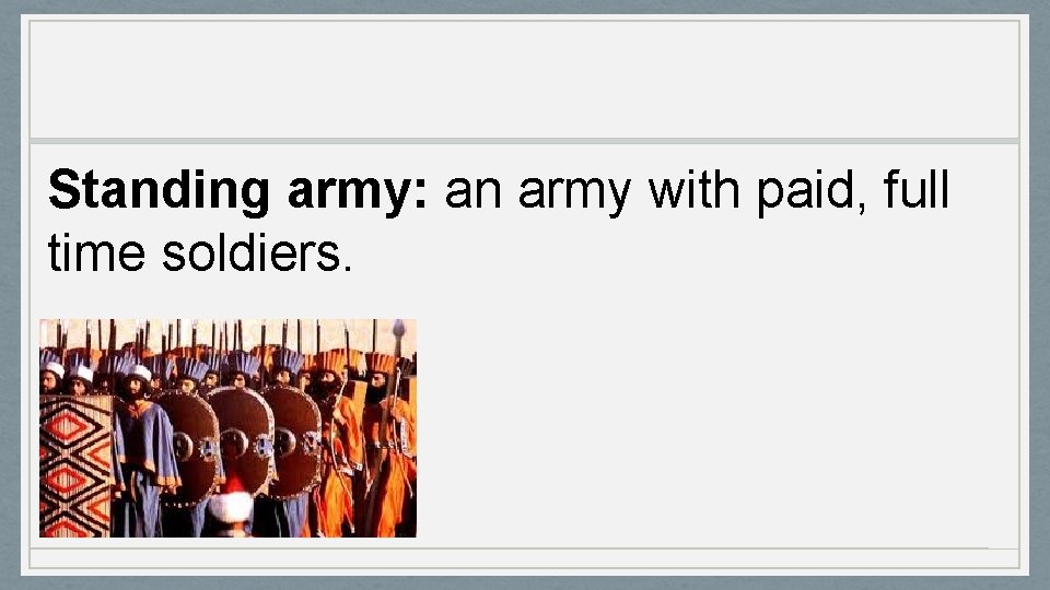 Standing army: an army with paid, full time soldiers. 