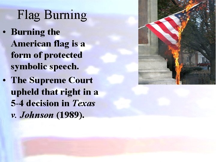 Flag Burning • Burning the American flag is a form of protected symbolic speech.