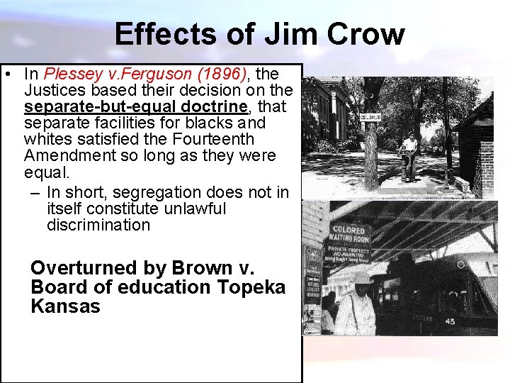 Effects of Jim Crow • In Plessey v. Ferguson (1896), the Justices based their