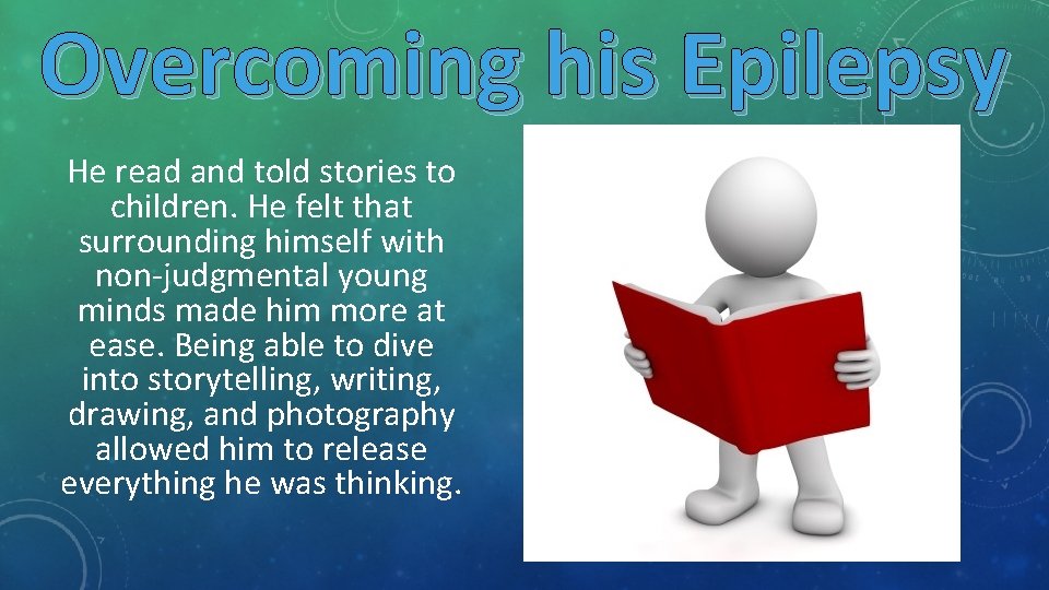 Overcoming his Epilepsy He read and told stories to children. He felt that surrounding