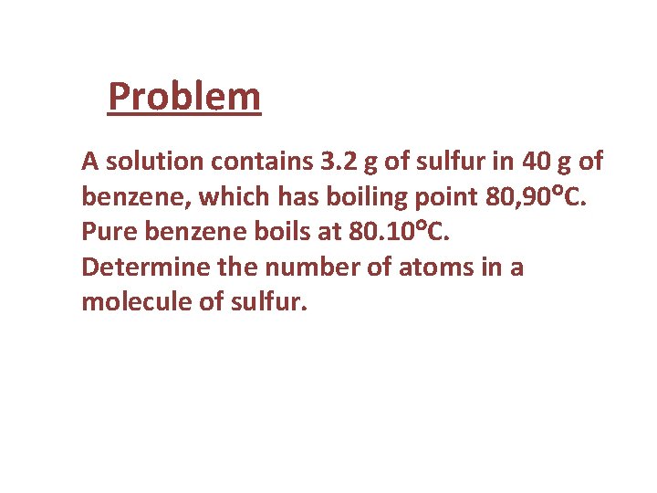 Problem A solution contains 3. 2 g of sulfur in 40 g of benzene,
