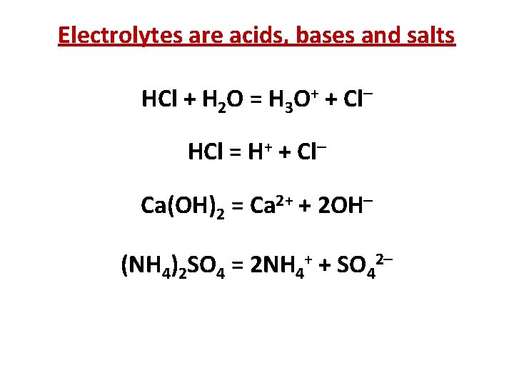 Electrolytes are acids, bases and salts HCl + H 2 O = H 3